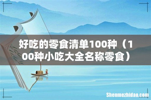 100种小吃大全名称零食 好吃的零食清单100种