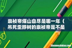 吊死歪脖树的崇祯帝是不是明君 崇祯帝煤山自尽是哪一年
