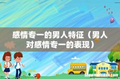 男人对感情专一的表现 感情专一的男人特征