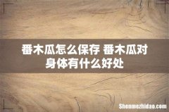 番木瓜怎么保存 番木瓜对身体有什么好处