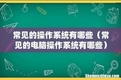 常见的电脑操作系统有哪些 常见的操作系统有哪些
