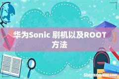 华为Sonic+刷机以及ROOT方法