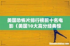 美国10大高分经典惊悚电影 美国恐怖片排行榜前十名电影