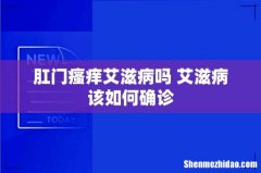 肛门瘙痒艾滋病吗 艾滋病该如何确诊