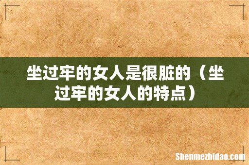 坐过牢的女人的特点 坐过牢的女人是很脏的