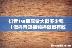 做抖音短视频播放量有收入吗 抖音1w播放量大概多少钱