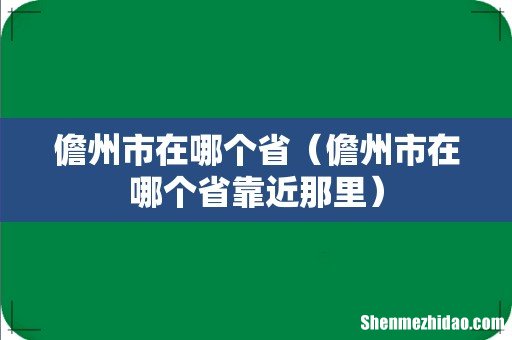 儋州市在哪个省靠近那里 儋州市在哪个省