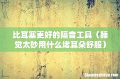 睡觉太吵用什么堵耳朵舒服 比耳塞更好的隔音工具
