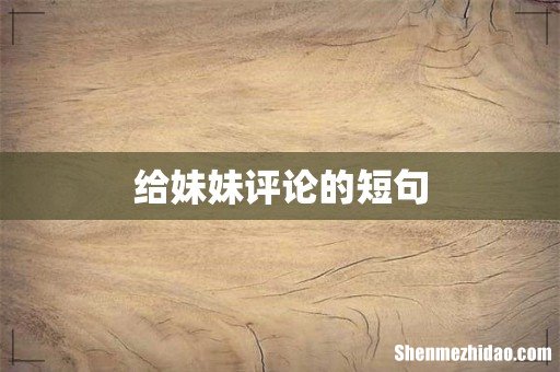 给妹妹评论的短句