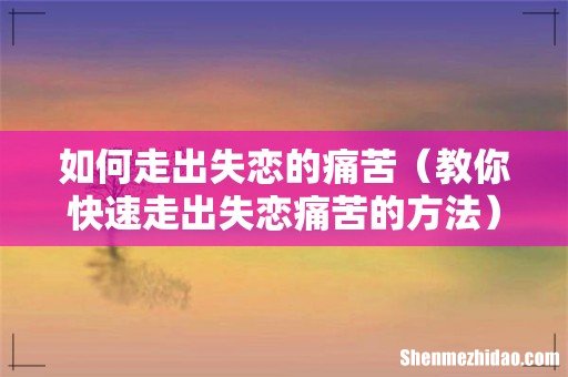 教你快速走出失恋痛苦的方法 如何走出失恋的痛苦