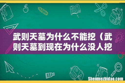 武则天墓到现在为什么没人挖不动 武则天墓为什么不能挖
