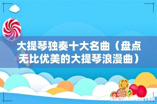 盘点无比优美的大提琴浪漫曲 大提琴独奏十大名曲