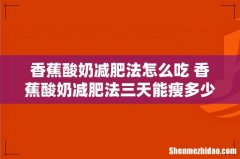 香蕉酸奶减肥法怎么吃 香蕉酸奶减肥法三天能瘦多少