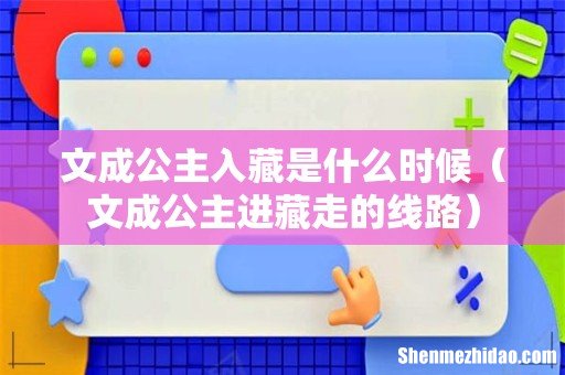 文成公主进藏走的线路 文成公主入藏是什么时候