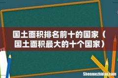 国土面积最大的十个国家 国土面积排名前十的国家