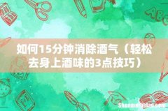 轻松去身上酒味的3点技巧 如何15分钟消除酒气