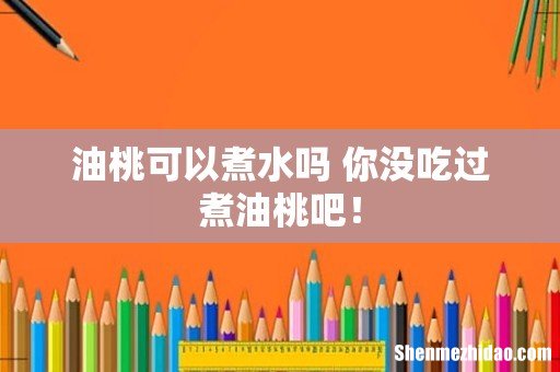 油桃可以煮水吗 你没吃过煮油桃吧!