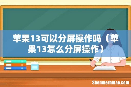 苹果13怎么分屏操作 苹果13可以分屏操作吗