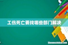 工伤死亡要找哪些部门解决
