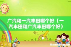 一汽丰田和广汽丰田哪个好 广汽和一汽丰田哪个好