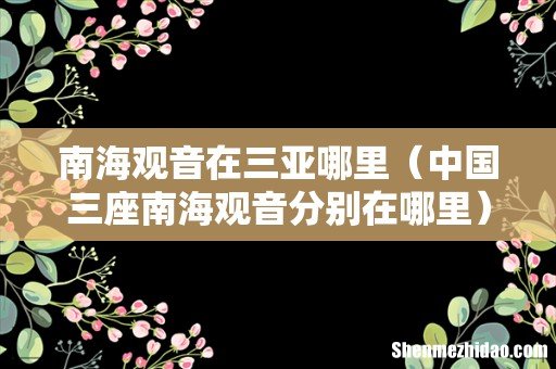 中国三座南海观音分别在哪里 南海观音在三亚哪里
