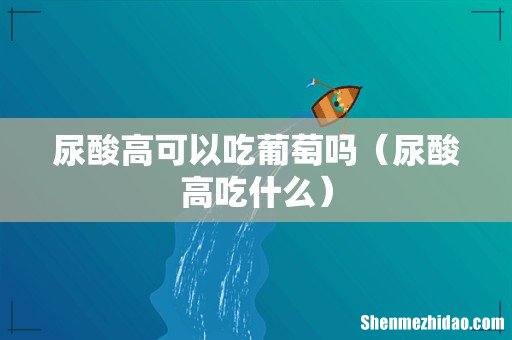 尿酸高吃什么 尿酸高可以吃葡萄吗