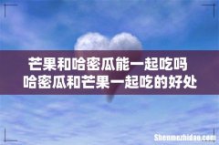 芒果和哈密瓜能一起吃吗 哈密瓜和芒果一起吃的好处