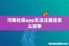 河南社保app无法注册是怎么回事