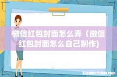 微信红包封面怎么弄（微信红包封面怎么自己制作)