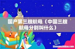 中国三艘航母分别叫什么 国产第三艘航母