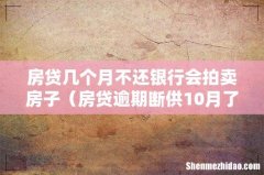 房贷逾期断供10月了怎么处理 房贷几个月不还银行会拍卖房子