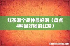 盘点4种最好喝的红茶 红茶哪个品种最好喝