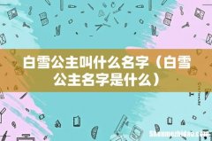 白雪公主名字是什么 白雪公主叫什么名字