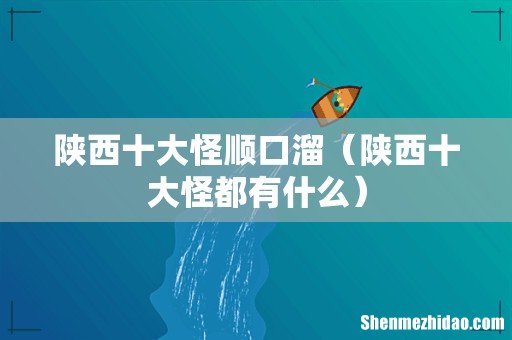 陕西十大怪都有什么 陕西十大怪顺口溜