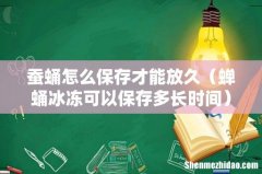 蝉蛹冰冻可以保存多长时间 蚕蛹怎么保存才能放久