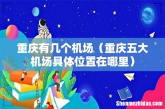 重庆五大机场具体位置在哪里 重庆有几个机场
