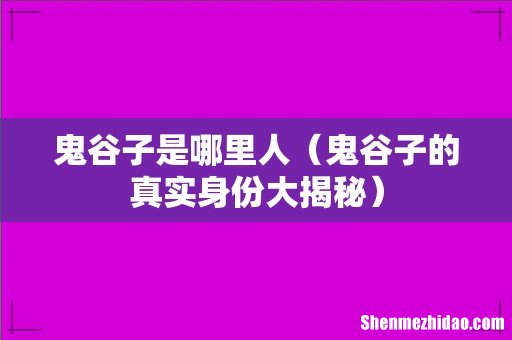 鬼谷子的真实身份大揭秘 鬼谷子是哪里人