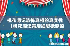 桃花源记背后细思极恐的真相 桃花源记恐怖真相的真实性