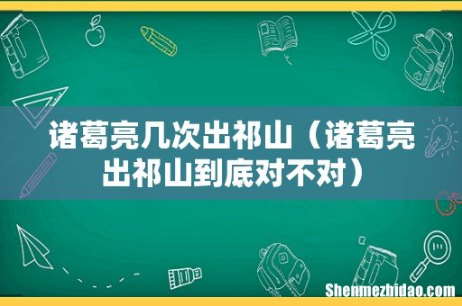 诸葛亮出祁山到底对不对 诸葛亮几次出祁山