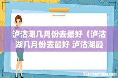 泸沽湖几月份去最好（泸沽湖几月份去最好 泸沽湖最佳旅游时间)
