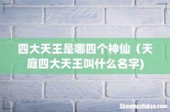 四大天王是哪四个神仙（天庭四大天王叫什么名字)