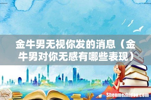 金牛男对你无感有哪些表现 金牛男无视你发的消息