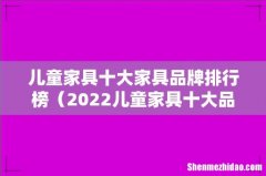 2022儿童家具十大品牌 儿童家具十大家具品牌排行榜