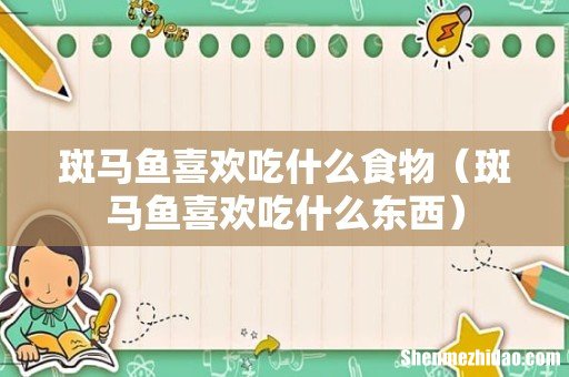 斑马鱼喜欢吃什么东西 斑马鱼喜欢吃什么食物