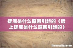 脸上搓泥是什么原因引起的 搓泥是什么原因引起的