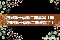奔跑吧第十季第二期谁赢了 跑男第十季第二期嘉宾