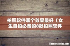 女生自拍必备的8款拍照软件 拍照软件哪个效果最好