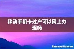 移动手机卡过户可以网上办理吗