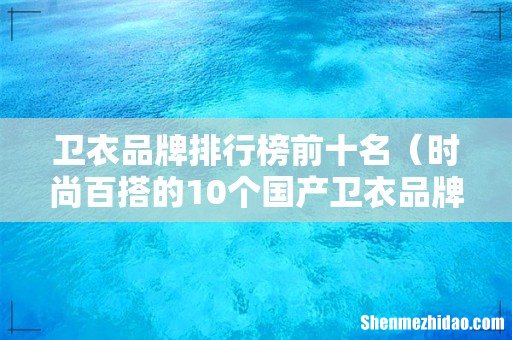 时尚百搭的10个国产卫衣品牌 卫衣品牌排行榜前十名