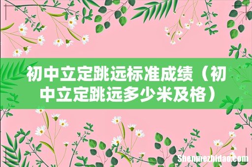 初中立定跳远多少米及格 初中立定跳远标准成绩